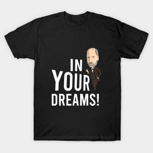 In your dreams, Freud T-Shirt